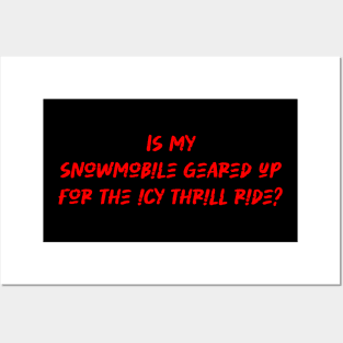 Is my snowmobile geared up for the icy thrill ride - Snowmobiling Lover Posters and Art